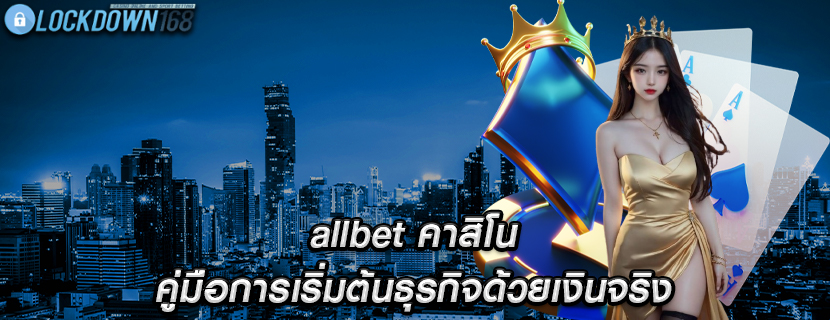 allbet คาสิโน คู่มือการเริ่มต้นธุรกิจด้วยเงินจริง