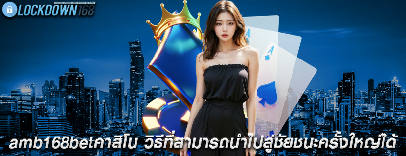 amb168betคาสิโน วิธีที่สามารถนำไปสู่ชัยชนะครั้งใหญ่ได้