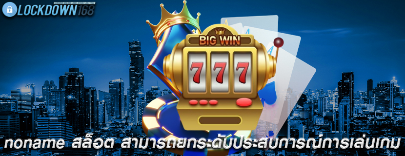 noname สล็อต สามารถยกระดับประสบการณ์การเล่นเกม
