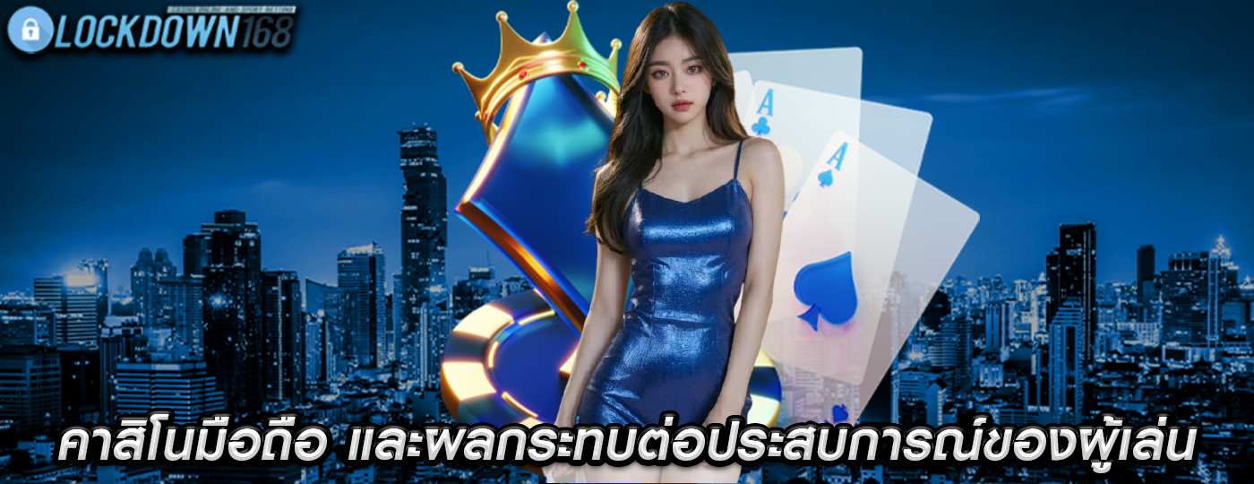 คาสิโนมือถือ และผลกระทบต่อประสบการณ์ของผู้เล่น