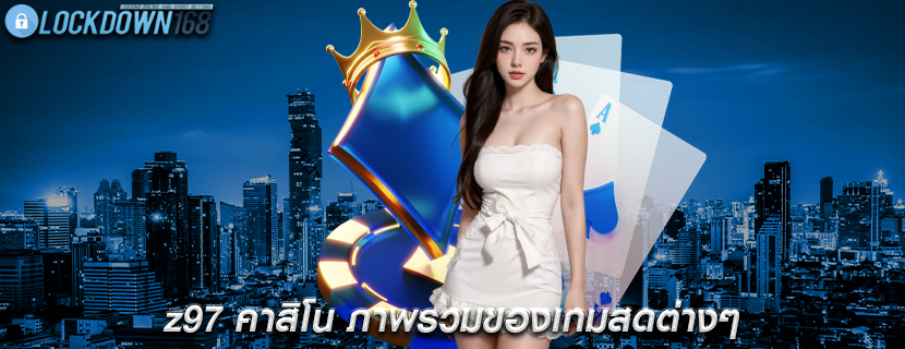 z97 คาสิโน ภาพรวมของเกมสดต่างๆ