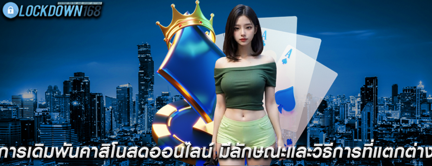 การเดิมพันคาสิโนสดออนไลน์ มีลักษณะและวิธีการที่แตกต่างกัน