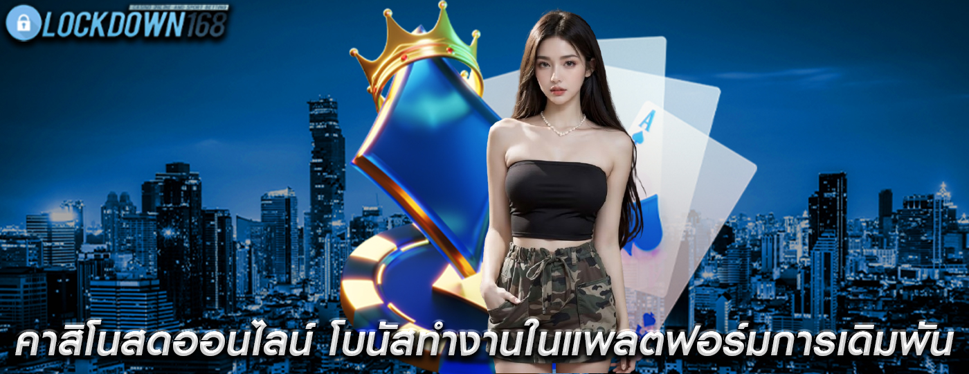 คาสิโนสดออนไลน์ โบนัสทำงานในแพลตฟอร์มการเดิมพัน