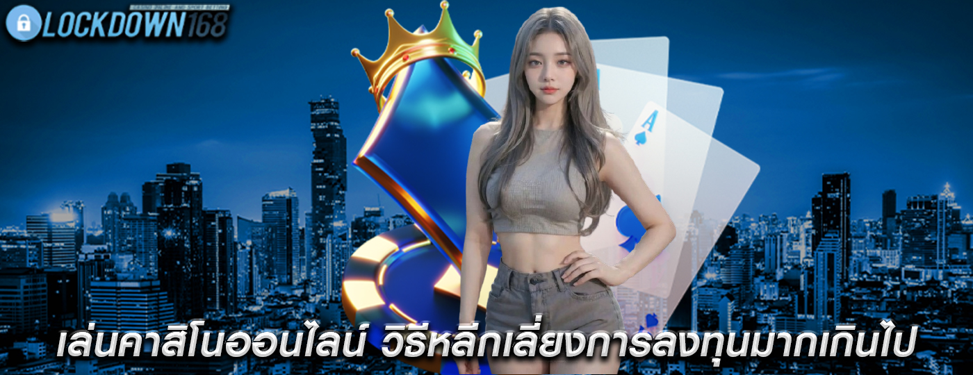 เล่นคาสิโนออนไลน์ วิธีหลีกเลี่ยงการลงทุนมากเกินไป