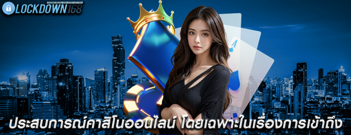 ประสบการณ์คาสิโนออนไลน์ โดยเฉพาะในเรื่องของการเข้าถึง