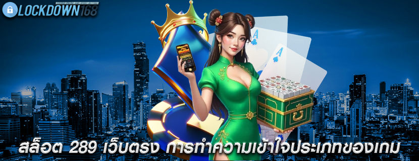 สล็อต 289 เว็บตรง การทำความเข้าใจประเภทของเกม